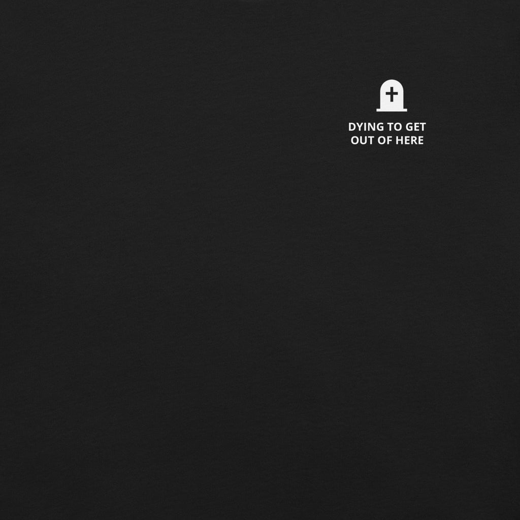Dying to Get Out of Here T-Shirt