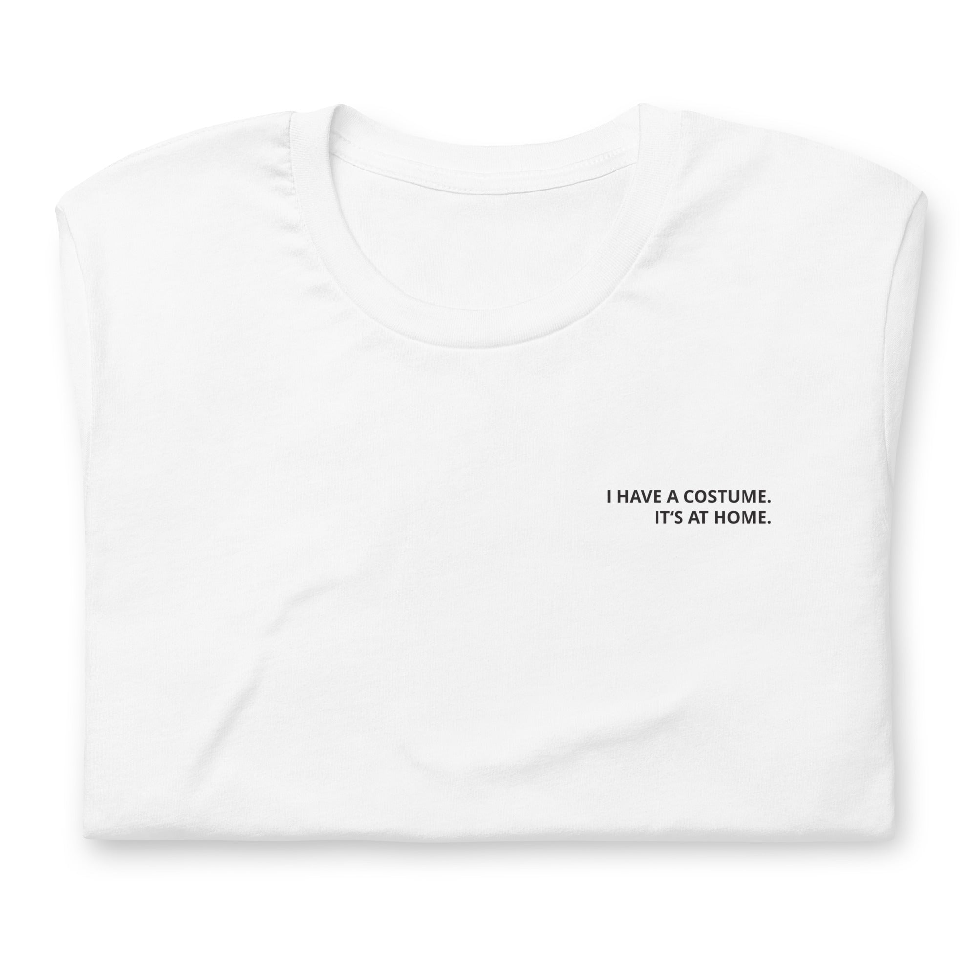 I Have a Costume. It's at Home. T-Shirt